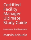 Certified Facility Manager Ultimate Study Guide: Competency: Risk Management Cover Image