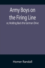 Army Boys on the Firing Line; or, Holding Back the German Drive Cover Image
