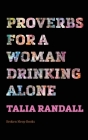 Proverbs for a Woman Drinking Alone By Talia Randall Cover Image