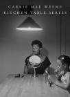 Carrie Mae Weems: Kitchen Table Series By Carrie Mae Weems (Photographer), Sarah Elizabeth Lewis (Foreword by) Cover Image
