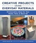 Creative Projects Using Everyday Materials: 33 Innovative Ideas for Your Home, Yard, or Back 40 By Instructables.com, Noah Weinstein (Editor) Cover Image