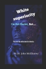 White Superiority: I'm not racist, but.... By John McElhaney Cover Image