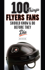 100 Things Flyers Fans Should Know & Do Before They Die (100 Things...Fans Should Know) By Adam Kimelman Cover Image
