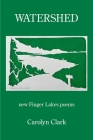 Watershed: new Finger Lakes poems By Carolyn Clark Cover Image