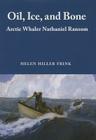Oil, Ice & Bone: Arctic Whaler Nathaniel Ransom By Helen Hiller Frink Cover Image