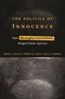The Politics of Innocence: How Wrongful Convictions Shape Public Opinion By Robert J. Norris, William D. Hicks, Kevin J. Mullinix Cover Image