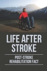 Life After Stroke: Post-Stroke Rehabilitation Fact: Overcome Paralyzing Stroke Cover Image