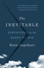 The Inevitable: Dispatches on the Right to Die By Katie Engelhart Cover Image