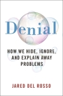 Denial: How We Hide, Ignore, and Explain Away Problems By Jared del Rosso Cover Image