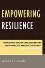 Empowering Resilience: Improving Health Care Delivery in War-Impacted African Countries By Aaron G. Buseh Cover Image