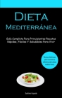 Dieta Mediterránea: Guía completa para principiantes recetas rápidas, fáciles y saludables para vivir (Recetas deliciosas para la aventura By Gualtiero Esqueda Cover Image