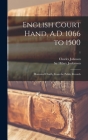 English Court Hand, A.D. 1066 to 1500: Illustrated Chiefly From the Public Records; 1 By Charles 1870- Johnson, Hilary Jenkinson (Created by) Cover Image