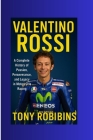 Valentino Rossi: A Complete History of Passion, Perseverance, and Legacy in Motorcycle Racing By Tony Robbins Cover Image