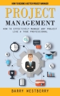 Project Management: How to Become a Better Project Manager (How to Effectively Manage Any Project Like a True Professional) By Barry Westberry Cover Image