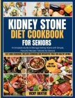 Kidney Stone Diet Cookbook for Seniors: A Complete Guide to Manage Kidney Stone with Simple, Flavorful Recipes tailored for Seniors Cover Image