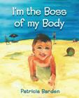 I'm the Boss of my Body By Patricia Una Barden, Amy Patricia Barden (Editor), Karen Jane Gibson (Illustrator) Cover Image