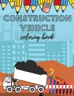 Construcion Vehicles Coloring book: Including Excavators, Cranes, Dump Trucks, Cement Trucks, Steam Rollers For Kids And Bonus Activity Pages Cover Image