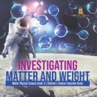 Investigating Matter and Weight Matter Physical Science Grade 3 Children's Science Education Books By Baby Professor Cover Image