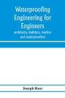 Waterproofing engineering for engineers, architects, builders, roofers and waterproofers By Joseph Ross Cover Image