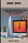 iMac 2020: A complete Beginner guide on how to use iMac 2020 edition By Tom O. Hank Cover Image