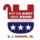 Why the Right Went Wrong: Conservatism from Goldwater to the Tea Party and Beyond By E. J. Dionne, Mike Chamberlain (Read by) Cover Image