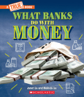 What Banks Do with Money: Loans, Interest Rates, Investments... And Much More! (A True Book: Money) (A True Book (Relaunch)) Cover Image