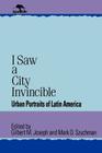I Saw a City Invincible: Urban Portraits of Latin America (Jaguar Books on Latin America) By Gilbert M. Joseph (Editor), Mark D. Szuchman (Editor) Cover Image
