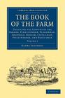 The Book of the Farm: Detailing the Labours of the Farmer, Farm-Steward, Ploughman, Shepherd, Hedger, Cattle-Man, Field-Worker, and Dairy-Ma By Henry Stephens Cover Image