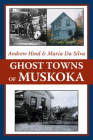 Ghost Towns of Muskoka By Andrew Hind, Maria Da Silva Cover Image