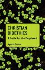 Christian Bioethics: A Guide for the Perplexed (Guides for the Perplexed) By Agneta Sutton Cover Image