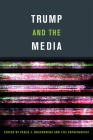 Trump and the Media By Pablo J. Boczkowski (Editor), Zizi Papacharissi (Editor) Cover Image