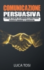 Comunicazione Persuasiva: Le migliori tecniche per comunicare in modo efficace, persuasivo dominando le conversazioni. Cover Image
