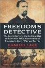 Freedom's Detective: The Secret Service, the Ku Klux Klan and the Man Who Masterminded America's First War on Terror By Charles Lane Cover Image