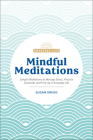 Mindful Meditations: Simple Meditations to Manage Stress, Practice Gratitude, and Find Joy in Everyda (The Awakened Life) By Susan Gregg Cover Image