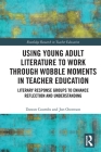 Using Young Adult Literature to Work through Wobble Moments in Teacher Education: Literary Response Groups to Enhance Reflection and Understanding (Routledge Research in Teacher Education) Cover Image