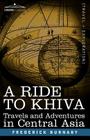 A Ride to Khiva: Travels and Adventures in Central Asia By Frederick Burnaby Cover Image
