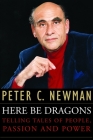 Here Be Dragons: Telling Tales Of People, Passion and Power By Peter C. Newman Cover Image