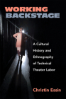 Working Backstage: A Cultural History and Ethnography of Technical Theater Labor By Christin Essin Cover Image