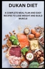 Dukan Diet: A Complete Meal Plan And Easy Recipes To Lose Weight And Build Muscle By Brian Kellog Cover Image