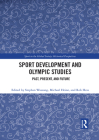 Sport Development and Olympic Studies: Past, Present, and Future (Sport in the Global Society - Historical Perspectives) By Stephan Wassong (Editor), Michael Heine (Editor), Rob Hess (Editor) Cover Image