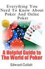 Everything You Need To Know About Poker and Online Poker: A Helpful Guide to the World of Poker Cover Image