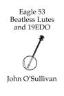 Eagle 53 Beatless Lutes and 19EDO: Beatless Chords on Stringed Instruments By John O'Sullivan Cover Image