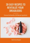 39 Easy Recipes to Revitalize Your Dreadlocks: Discover the Benefits of All-Natural Ingredients By Nadia Zbyszycki Cover Image