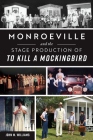 Monroeville and the Stage Production of to Kill a Mockingbird By John Williams Cover Image