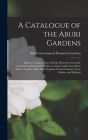 A Catalogue of the Aburi Gardens: Being a Complete List of All the Plants Grown in the Government Botanical Gardens at Aburi, Gold Coast, West Africa, By Aburi Government Botanical Gardens Cover Image