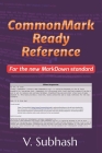 CommonMark Ready Reference: MarkDown tutorial and hacks for authors and writers to publish documents using the new standard By V. Subhash Cover Image