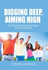 Digging Deep, Aiming High: An Educator's Lifelong Quest to Put Kids First By Steven Askinazi Cover Image