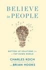 Believe in People: Bottom-Up Solutions for a Top-Down World By Charles Koch, Brian Hooks Cover Image