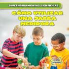Cómo Utilizar Una Jarra Medidora (Using Measuring Cups) By Abigail B. Roberts, Alberto Jiménez (Translator) Cover Image