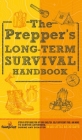 The Prepper's Long Term Survival Handbook: Step-By-Step Guide for Off-Grid Shelter, Self Sufficient Food, and More To Survive Anywhere, During ANY Dis Cover Image
